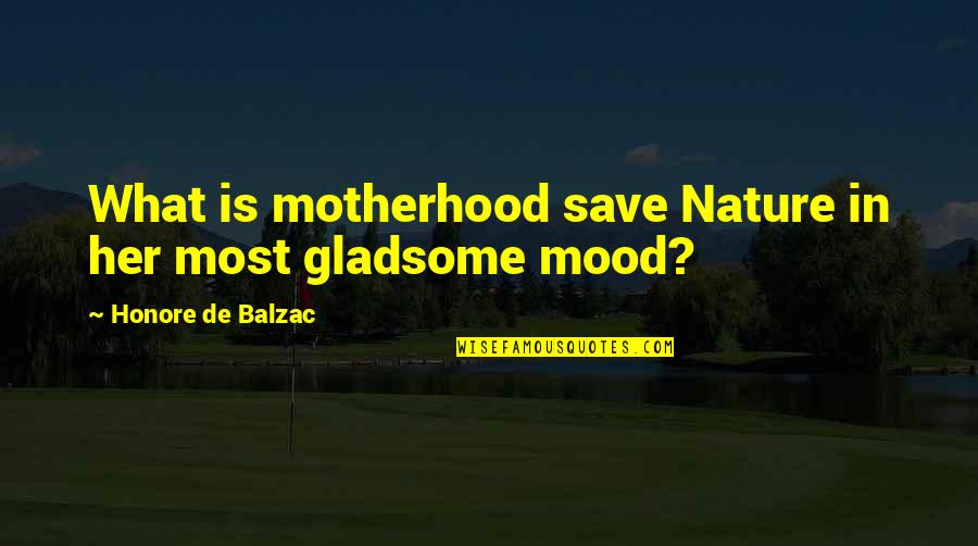 Gladsome Quotes By Honore De Balzac: What is motherhood save Nature in her most
