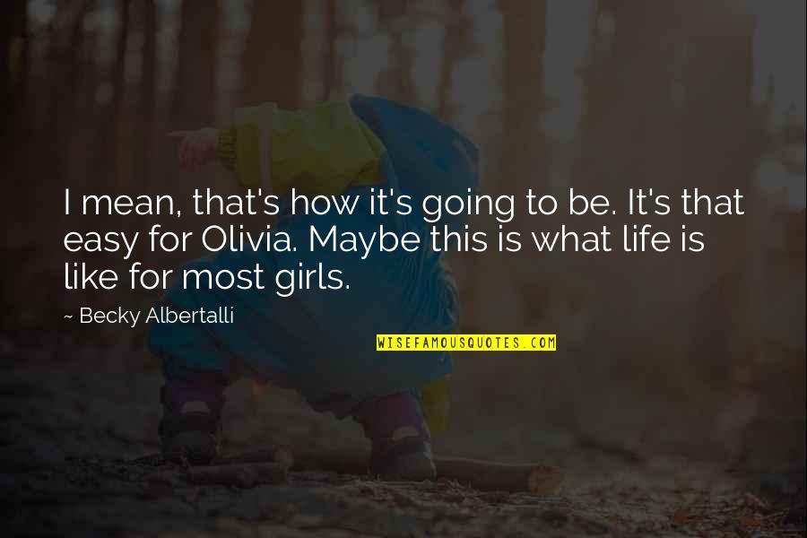 Gladstein Fellowship Quotes By Becky Albertalli: I mean, that's how it's going to be. Gladstein Fellowship Quotes By Becky Albertalli: I mean, that's how it's going to be.