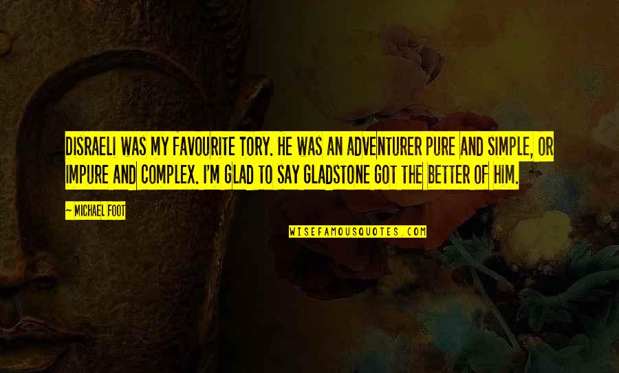 Gladstone And Disraeli Quotes By Michael Foot: Disraeli was my favourite Tory. He was an Gladstone And Disraeli Quotes By Michael Foot: Disraeli was my favourite Tory. He was an