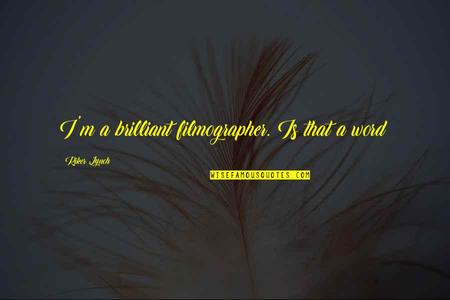 Gladstone And Disraeli Quotes By Riker Lynch: I'm a brilliant filmographer. Is that a word? Gladstone And Disraeli Quotes By Riker Lynch: I'm a brilliant filmographer. Is that a word?
