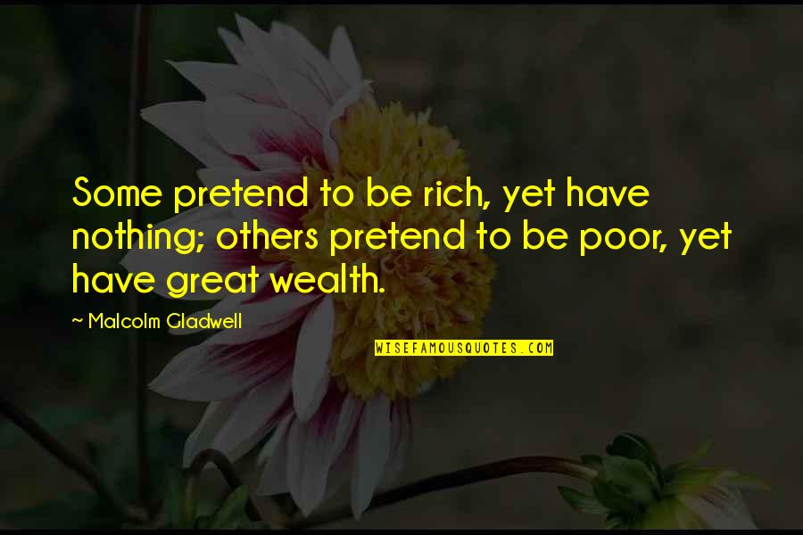 Gladwell Malcolm Quotes By Malcolm Gladwell: Some pretend to be rich, yet have nothing;