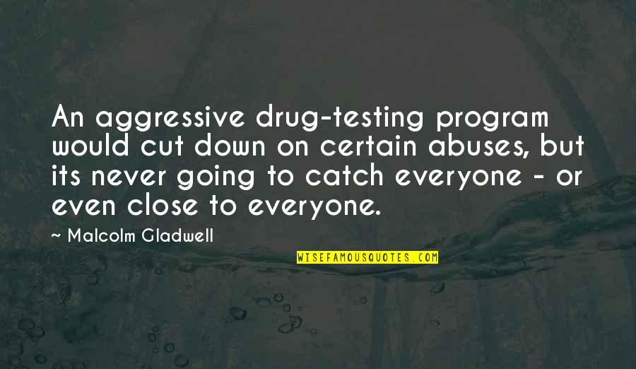 Gladwell Malcolm Quotes By Malcolm Gladwell: An aggressive drug-testing program would cut down on