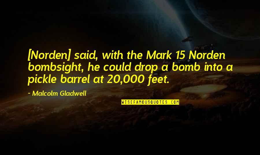Gladwell Malcolm Quotes By Malcolm Gladwell: [Norden] said, with the Mark 15 Norden bombsight,