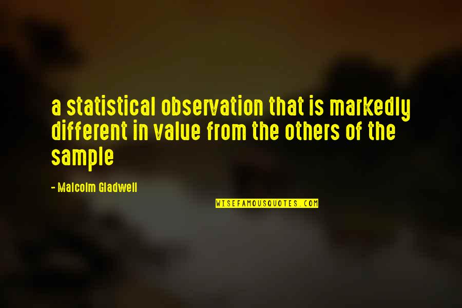 Gladwell Malcolm Quotes By Malcolm Gladwell: a statistical observation that is markedly different in