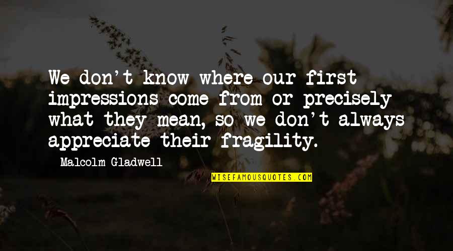 Gladwell Malcolm Quotes By Malcolm Gladwell: We don't know where our first impressions come