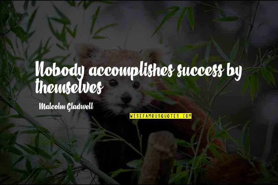 Gladwell Malcolm Quotes By Malcolm Gladwell: Nobody accomplishes success by themselves.