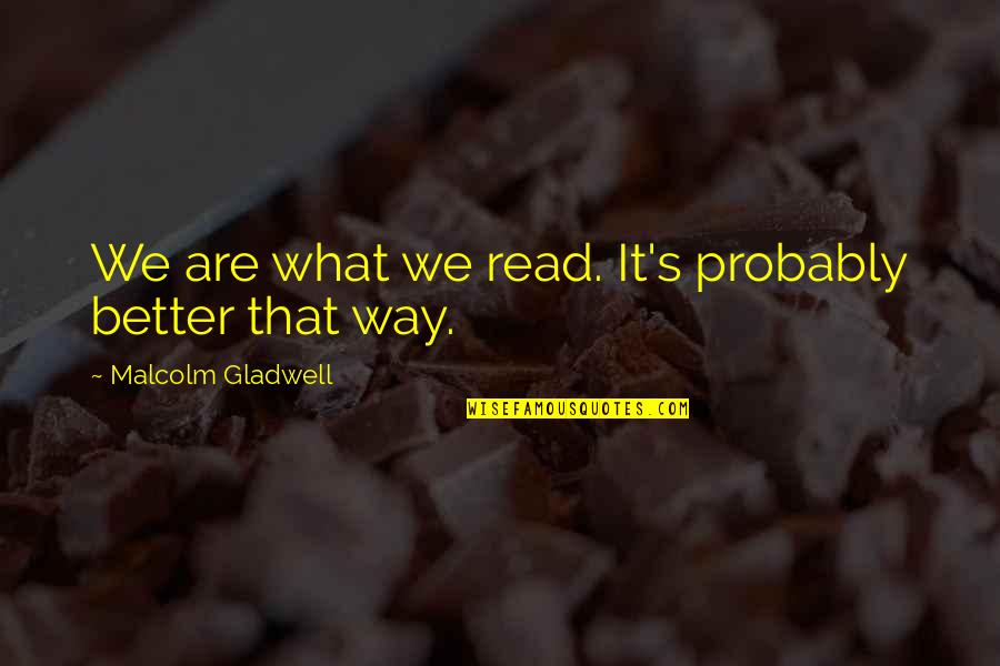Gladwell Malcolm Quotes By Malcolm Gladwell: We are what we read. It's probably better