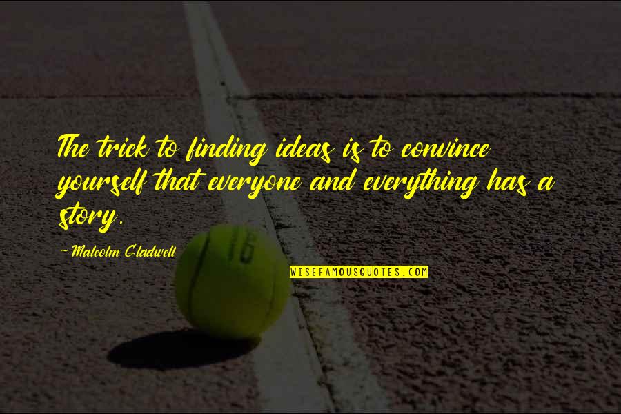 Gladwell Malcolm Quotes By Malcolm Gladwell: The trick to finding ideas is to convince