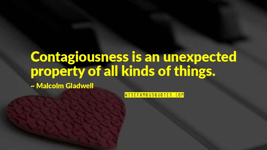 Gladwell Malcolm Quotes By Malcolm Gladwell: Contagiousness is an unexpected property of all kinds