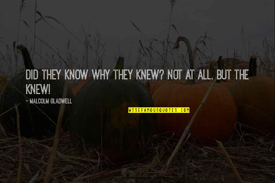 Gladwell Malcolm Quotes By Malcolm Gladwell: Did they know why they knew? Not at