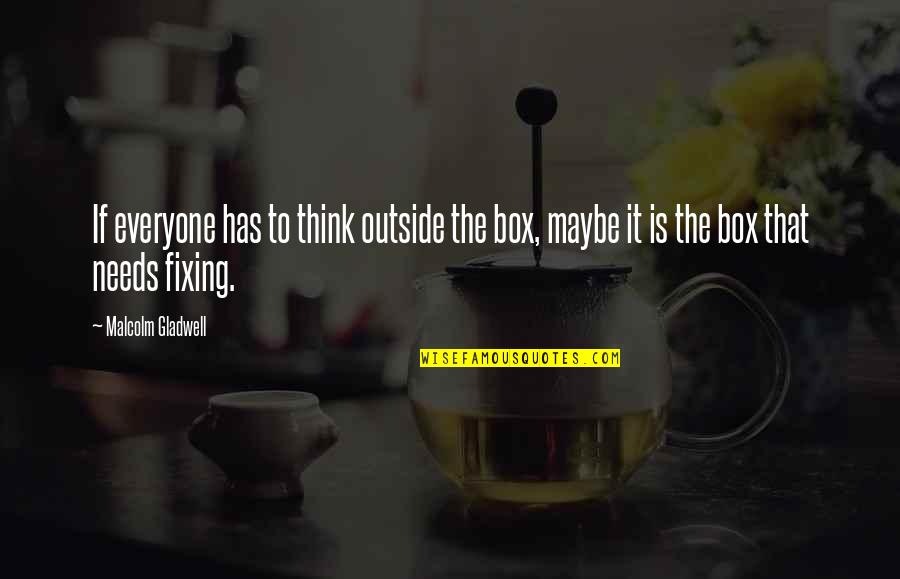 Gladwell Malcolm Quotes By Malcolm Gladwell: If everyone has to think outside the box,