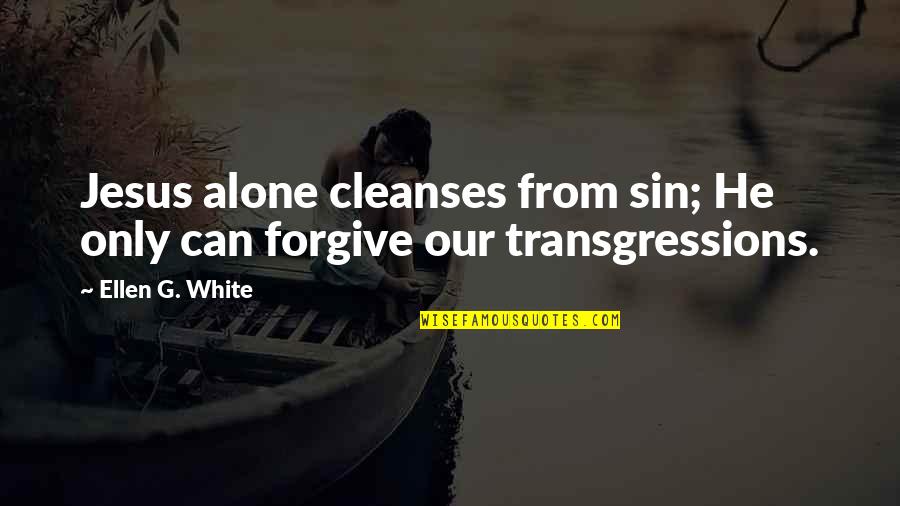 Gladyce Esmilla Quotes By Ellen G. White: Jesus alone cleanses from sin; He only can