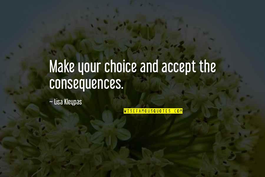 Gladyce Hamilton Quotes By Lisa Kleypas: Make your choice and accept the consequences.