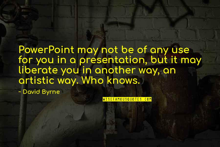 Gladymir Sol Quotes By David Byrne: PowerPoint may not be of any use for Gladymir Sol Quotes By David Byrne: PowerPoint may not be of any use for