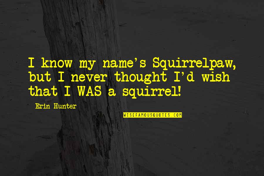 Gladymir Sol Quotes By Erin Hunter: I know my name's Squirrelpaw, but I never