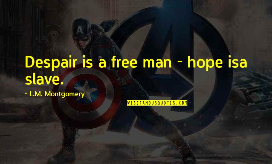 Gladymir Sol Quotes By L.M. Montgomery: Despair is a free man - hope isa Gladymir Sol Quotes By L.M. Montgomery: Despair is a free man - hope isa