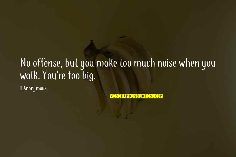 Gladys Kravitz Quotes By Anonymous: No offense, but you make too much noise
