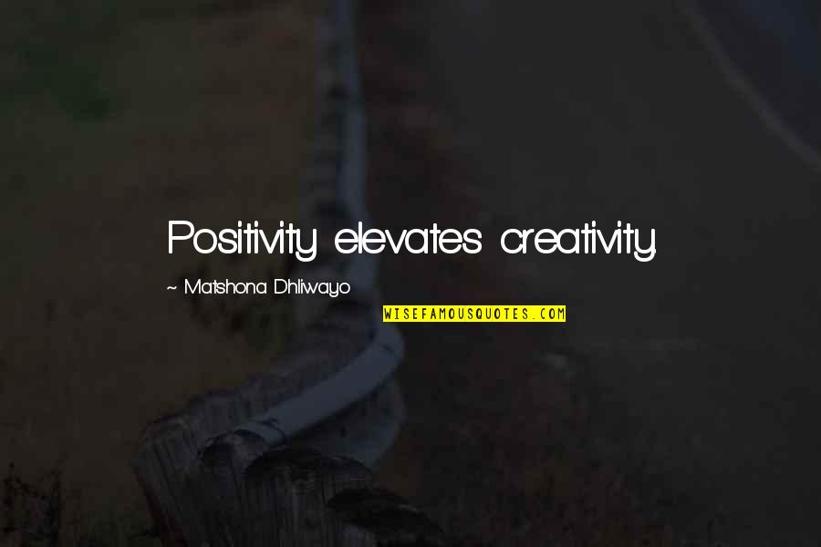 Gladys Staines Quotes By Matshona Dhliwayo: Positivity elevates creativity.