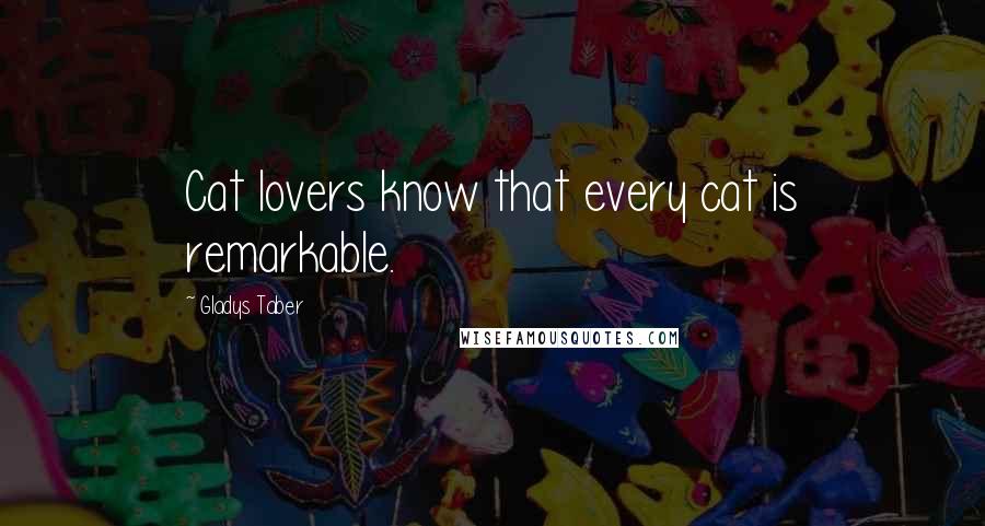 Gladys Taber quotes: Cat lovers know that every cat is remarkable.