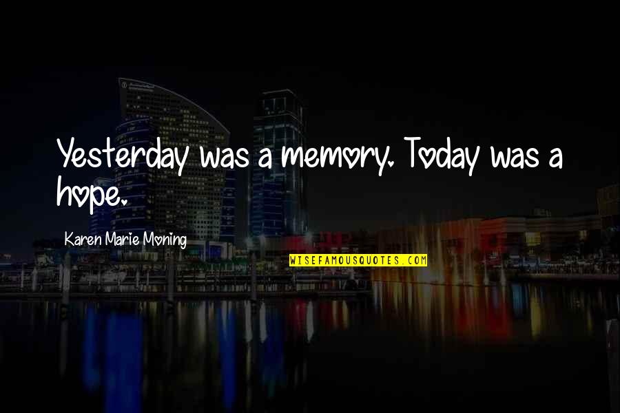 Glaetzer Winery Quotes By Karen Marie Moning: Yesterday was a memory. Today was a hope. Glaetzer Winery Quotes By Karen Marie Moning: Yesterday was a memory. Today was a hope.