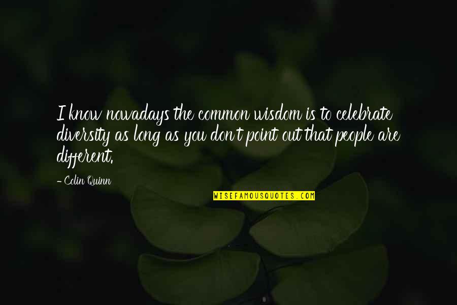 Glafira Vera Quotes By Colin Quinn: I know nowadays the common wisdom is to