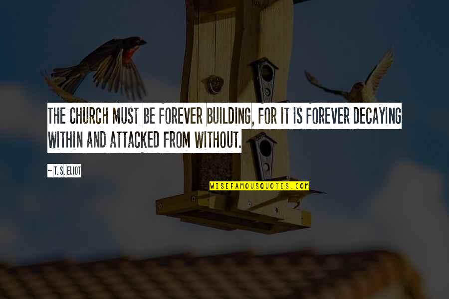 Glain Baan Quotes By T. S. Eliot: The Church must be forever building, for it