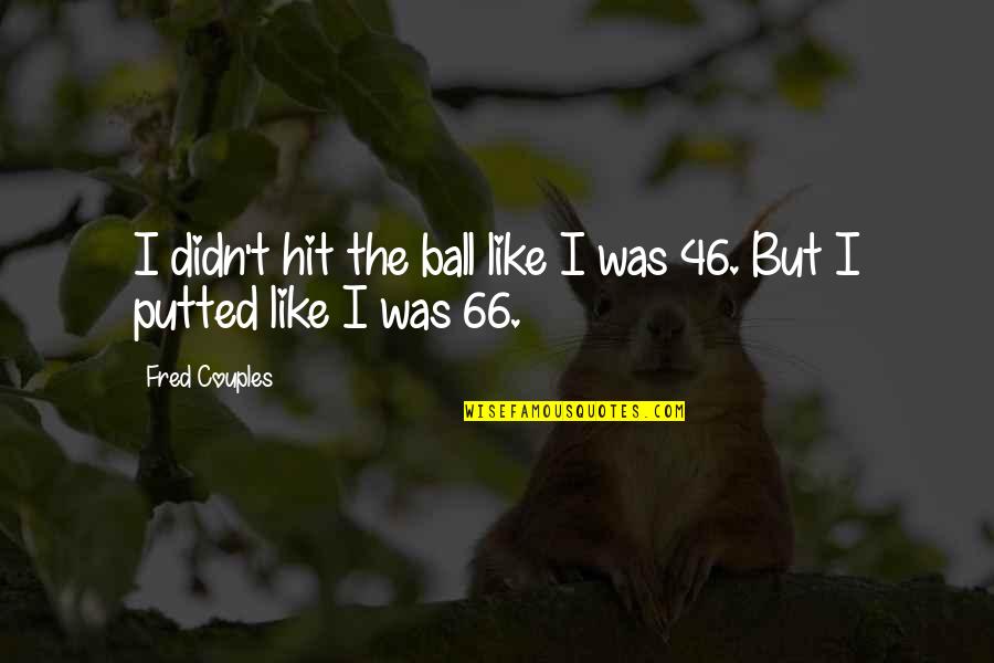 Glaisher Aeronaut Quotes By Fred Couples: I didn't hit the ball like I was