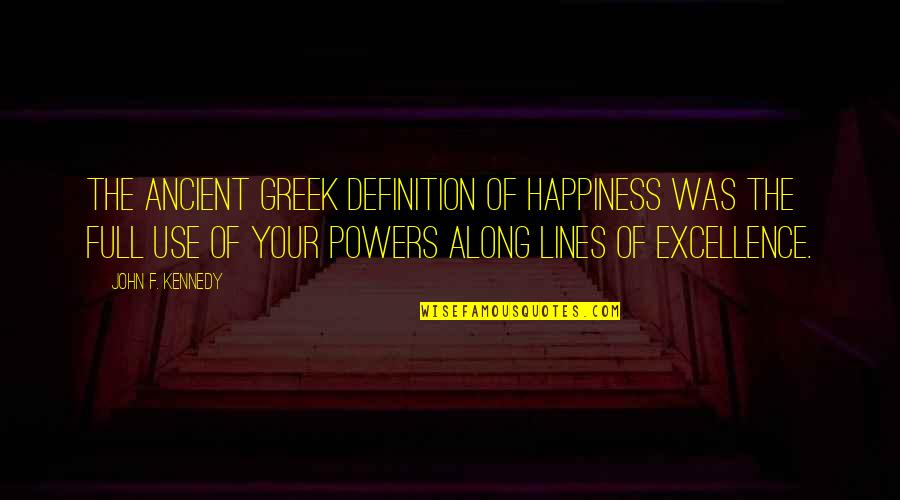 Glaister Stats Quotes By John F. Kennedy: The ancient Greek definition of happiness was the Glaister Stats Quotes By John F. Kennedy: The ancient Greek definition of happiness was the