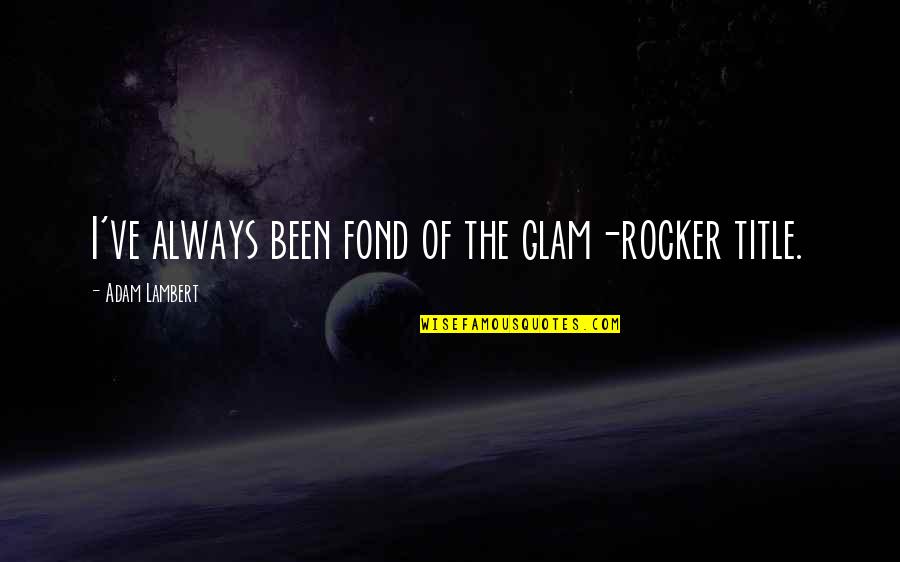 Glam Quotes By Adam Lambert: I've always been fond of the glam-rocker title.