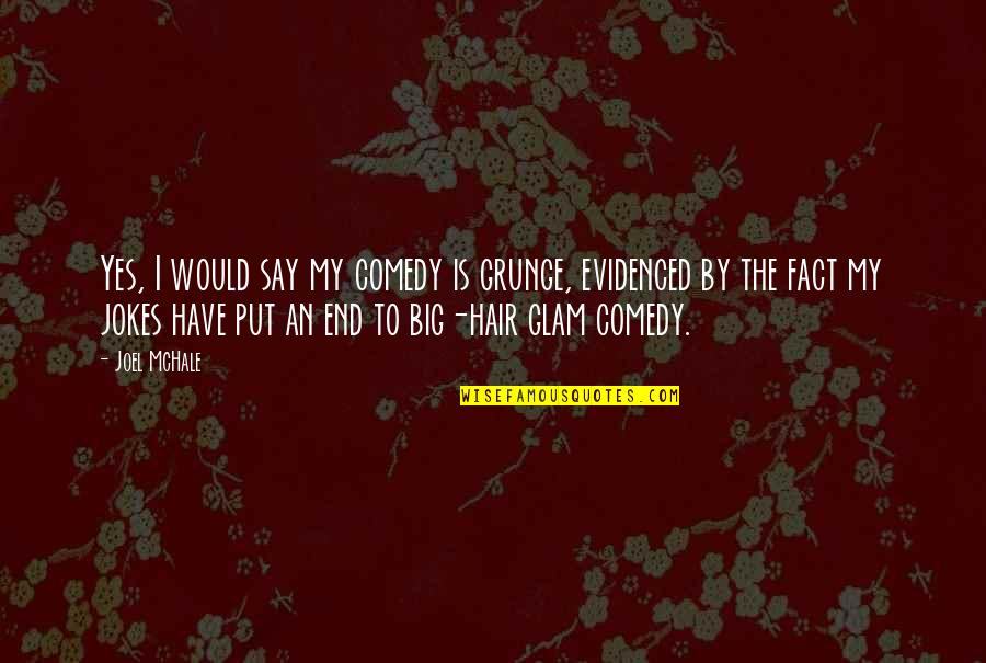 Glam Quotes By Joel McHale: Yes, I would say my comedy is grunge,