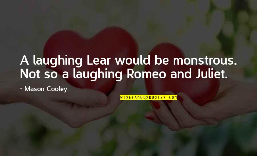 Glam Quotes By Mason Cooley: A laughing Lear would be monstrous. Not so