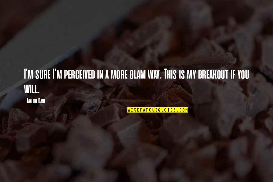 Glam Quotes By Taylor Dane: I'm sure I'm perceived in a more glam