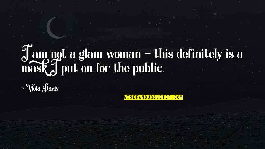 Glam Quotes By Viola Davis: I am not a glam woman - this