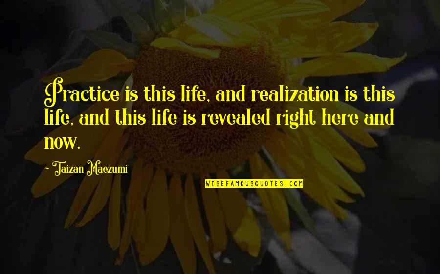 Glam Squad Quotes By Taizan Maezumi: Practice is this life, and realization is this Glam Squad Quotes By Taizan Maezumi: Practice is this life, and realization is this