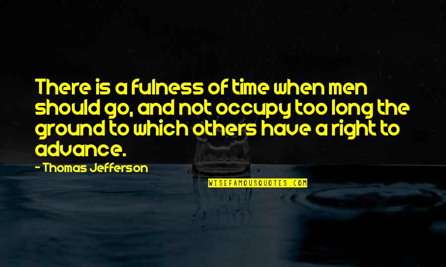 Glam Squad Quotes By Thomas Jefferson: There is a fulness of time when men Glam Squad Quotes By Thomas Jefferson: There is a fulness of time when men