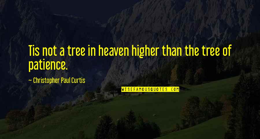 Glamazon Rupaul Quotes By Christopher Paul Curtis: Tis not a tree in heaven higher than Glamazon Rupaul Quotes By Christopher Paul Curtis: Tis not a tree in heaven higher than