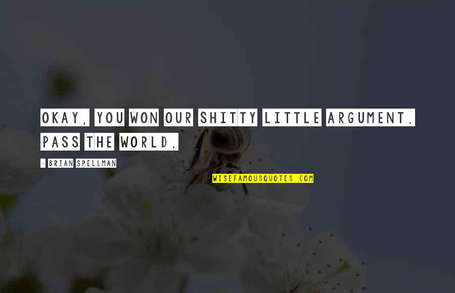 Glamorama Bar Quotes By Brian Spellman: Okay, you won our shitty little argument. Pass Glamorama Bar Quotes By Brian Spellman: Okay, you won our shitty little argument. Pass