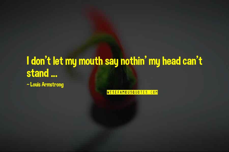 Glamorama Quotes By Louis Armstrong: I don't let my mouth say nothin' my
