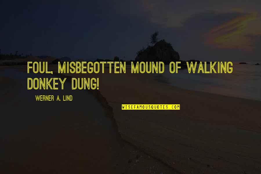 Glamorama Quotes By Werner A. Lind: Foul, misbegotten mound of walking donkey dung!