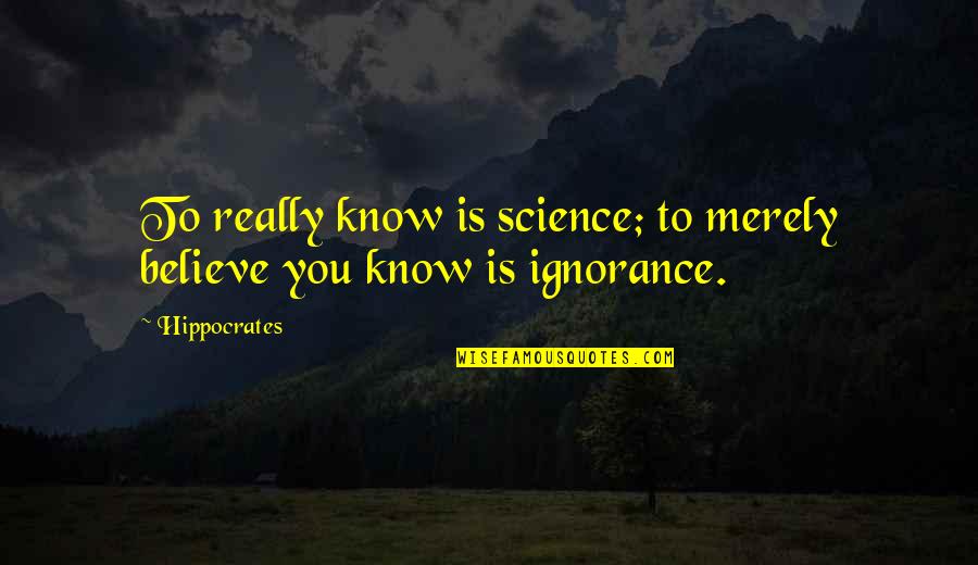 Glamored Quotes By Hippocrates: To really know is science; to merely believe