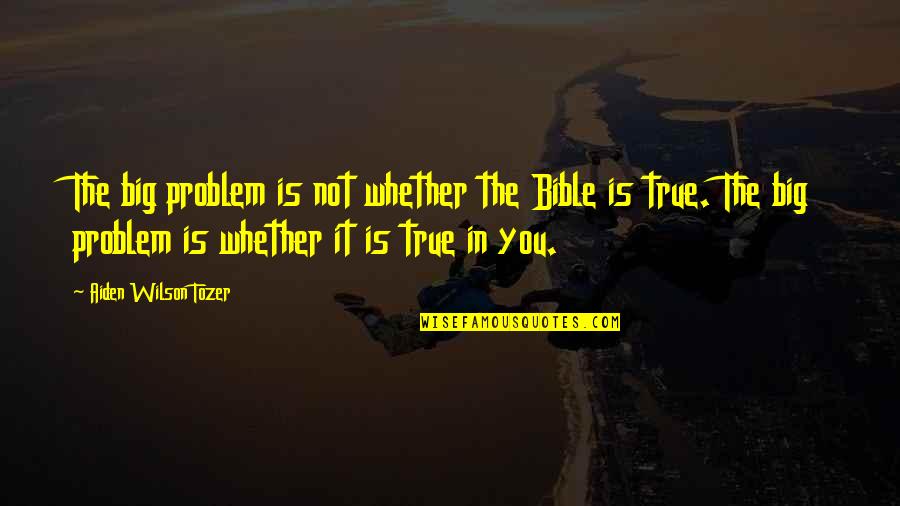 Glamorgan Quotes By Aiden Wilson Tozer: The big problem is not whether the Bible