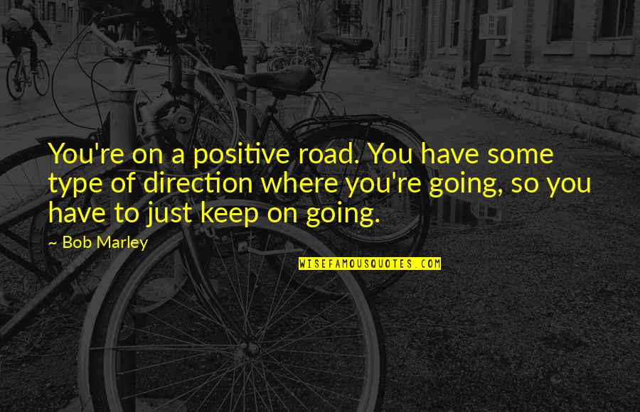 Glamorgan Quotes By Bob Marley: You're on a positive road. You have some