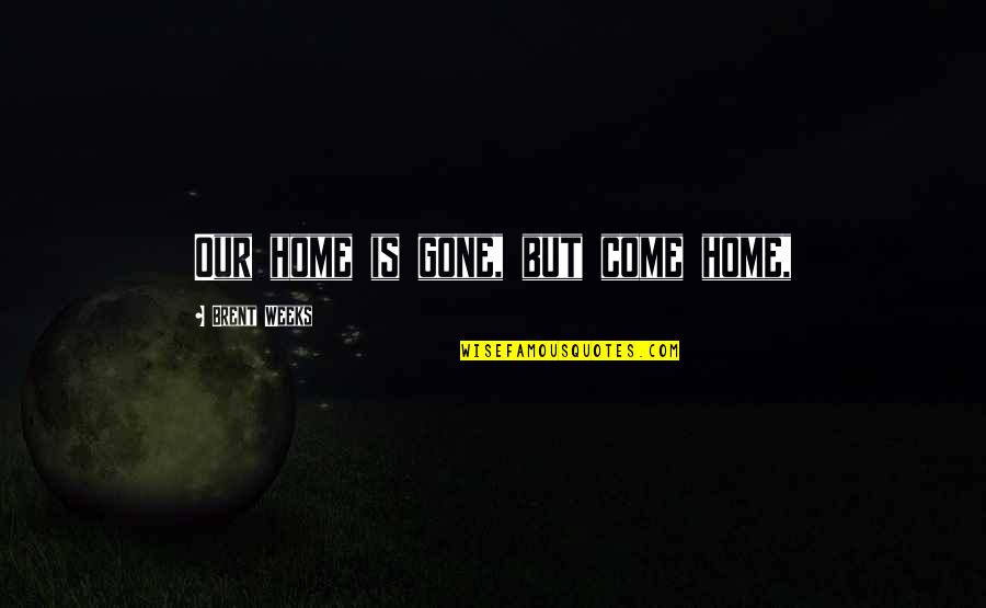 Glamorgan's Quotes By Brent Weeks: Our home is gone, but come home,