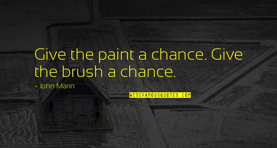 Glamorgan's Quotes By John Marin: Give the paint a chance. Give the brush