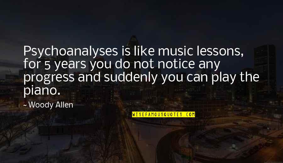 Glamoring Quotes By Woody Allen: Psychoanalyses is like music lessons, for 5 years