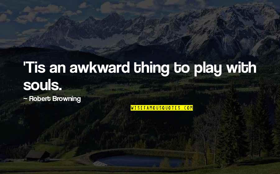 Glamorise Quotes By Robert Browning: 'Tis an awkward thing to play with souls.