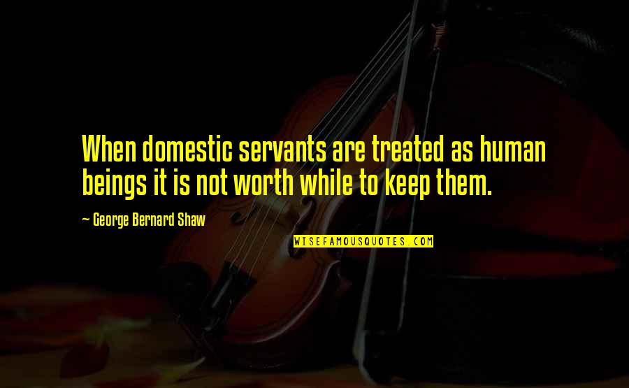 Glamorization Of Drugs Quotes By George Bernard Shaw: When domestic servants are treated as human beings