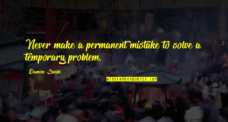 Glamorized Antonyms Quotes By Damon Suede: Never make a permanent mistake to solve a