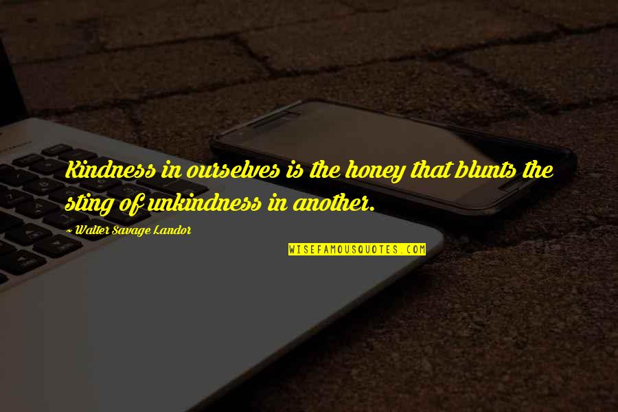 Glamorized Antonyms Quotes By Walter Savage Landor: Kindness in ourselves is the honey that blunts Glamorized Antonyms Quotes By Walter Savage Landor: Kindness in ourselves is the honey that blunts