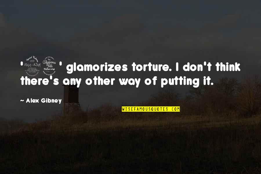 Glamorizes Quotes By Alex Gibney: '24' glamorizes torture. I don't think there's any